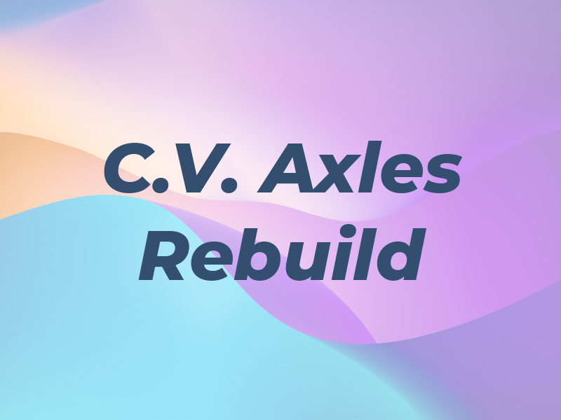 C.V. Axles Rebuild