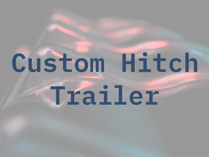 Custom Hitch & Trailer