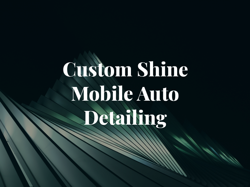 Custom Shine Mobile Auto Detailing