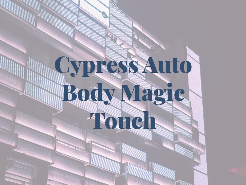 Cypress Auto Body & the Magic Touch