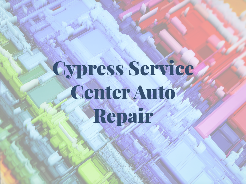 Cypress Service Center Auto Repair