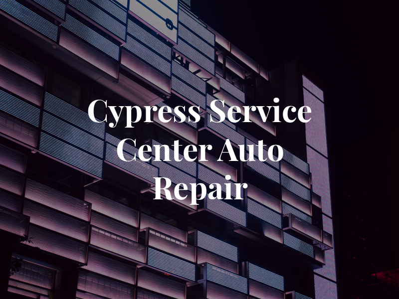 Cypress Service Center Auto Repair