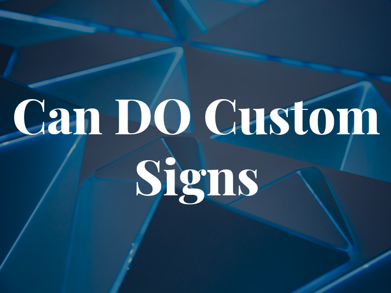 Can DO Custom Signs