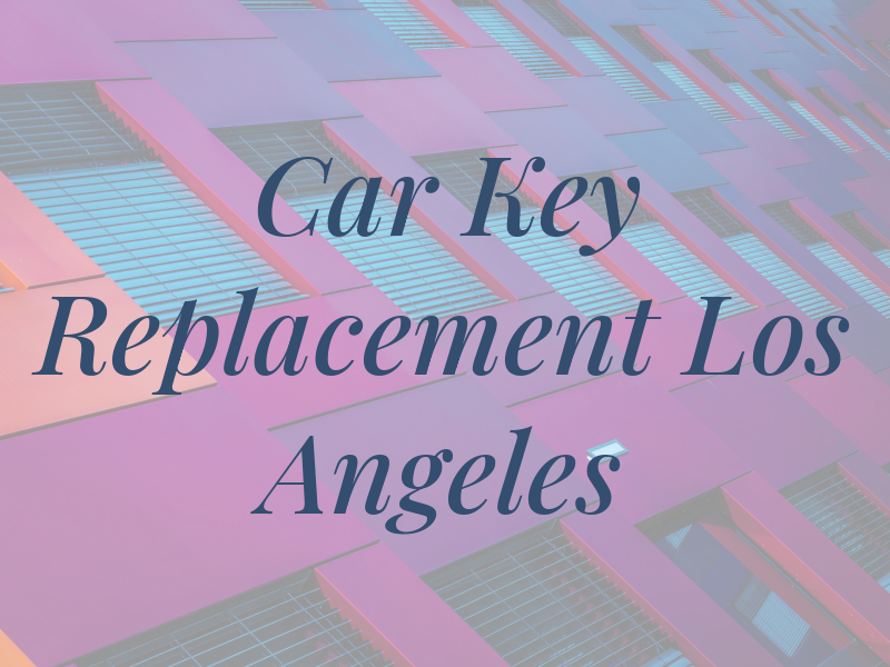 Car Key Replacement Los Angeles