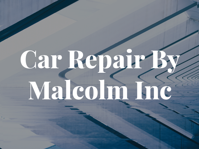 Car Repair By Malcolm Inc