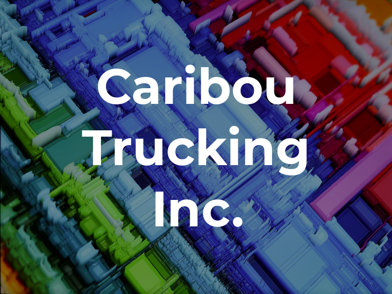 Caribou Trucking Inc.