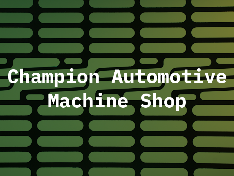 Champion Automotive Machine Shop