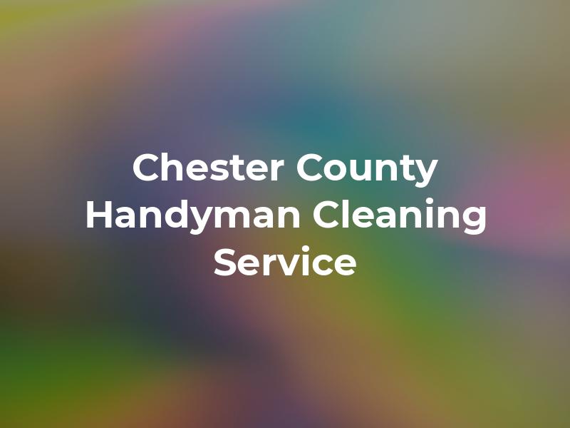 Chester County Handyman & Cleaning Service