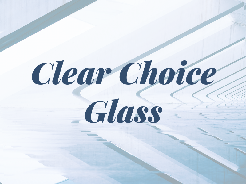 Clear Choice Glass