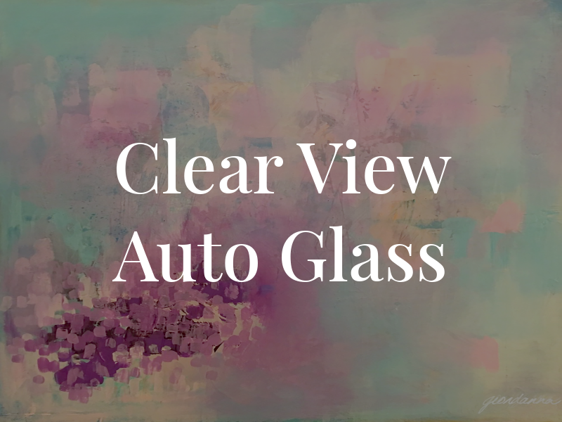 Clear View Auto Glass