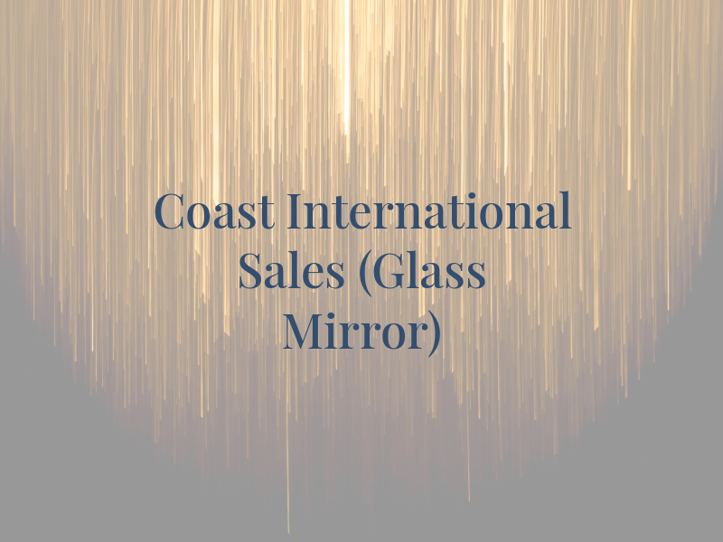 Coast International Sales Inc (Glass and Mirror)