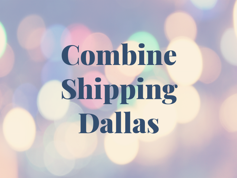 Combine Shipping Dallas