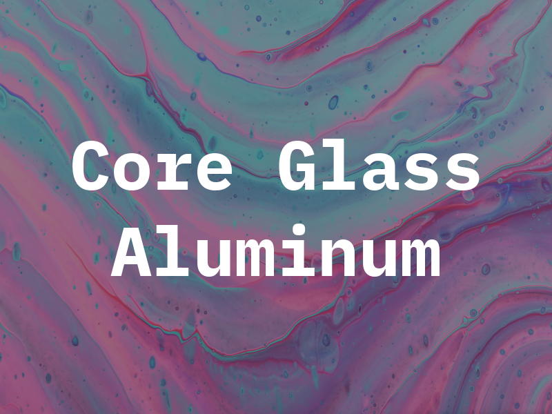 Core Glass & Aluminum Inc