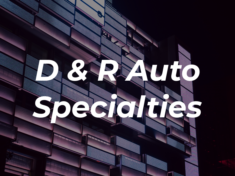 D & R Auto Specialties