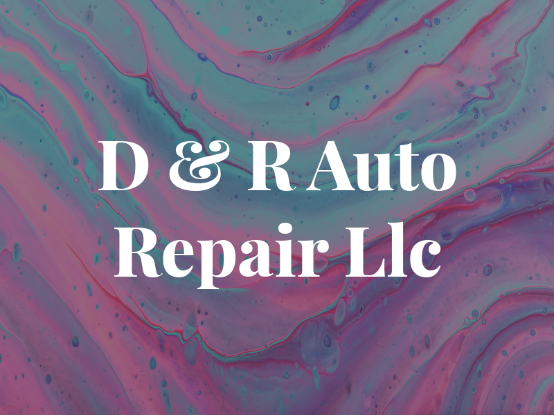D & R Auto Repair Llc