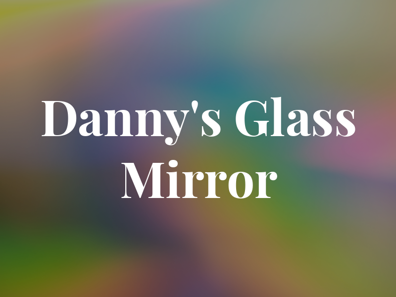 Danny's Glass & Mirror