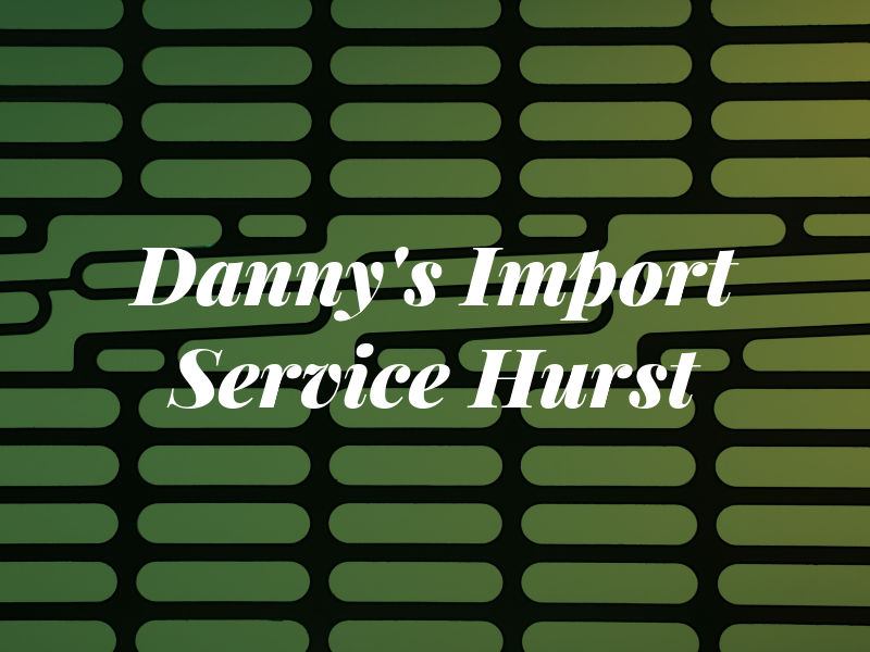 Danny's Import Service Hurst Inc