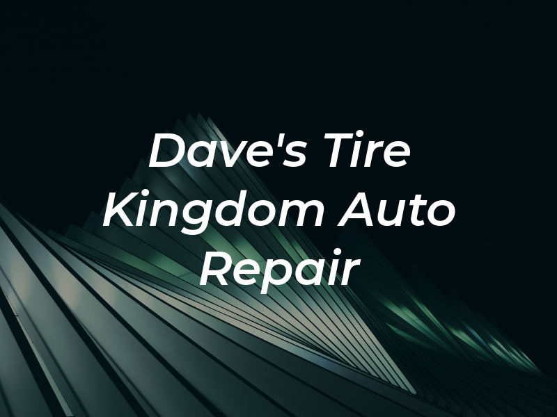 Dave's Tire Kingdom and Auto Repair Llc