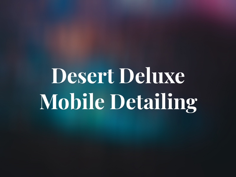 Desert Deluxe Mobile Detailing Llc