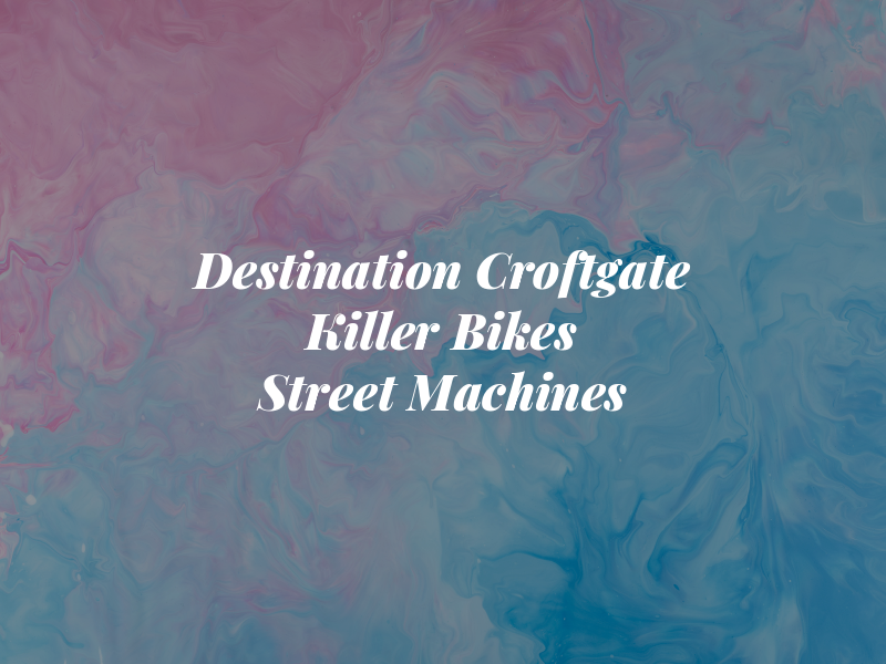 Destination Croftgate Killer Bikes and Street Machines