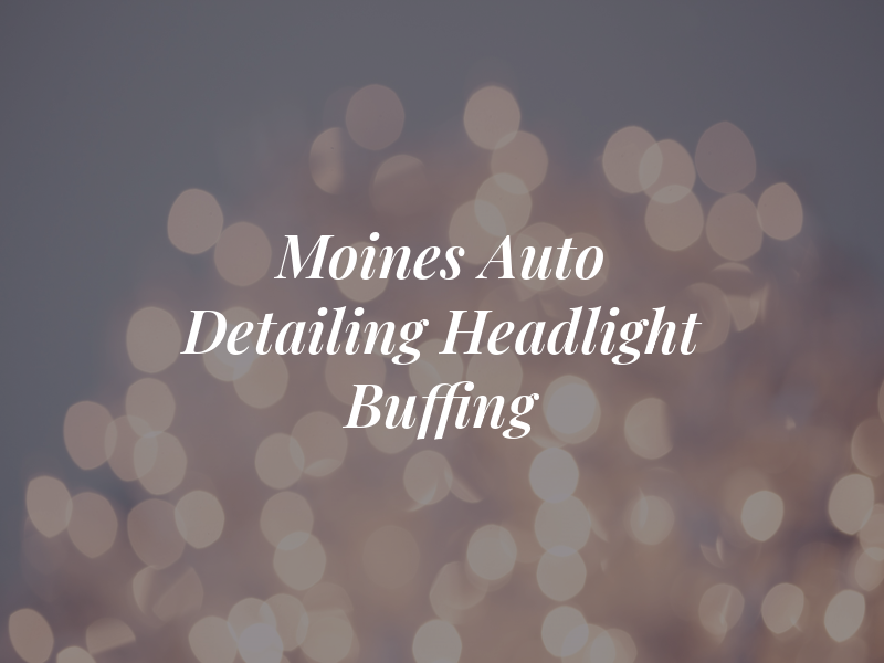 Des Moines Auto Detailing & Headlight Buffing