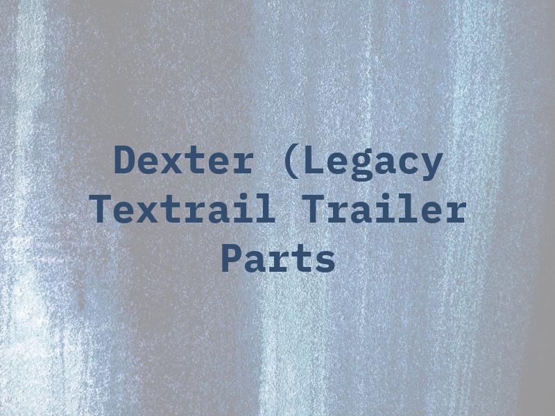 Dexter (Legacy Textrail Trailer Parts