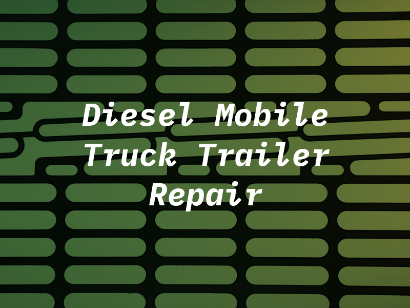 Diesel Mobile Truck & Trailer Repair