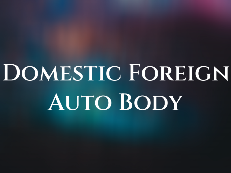 Domestic and Foreign Auto Body