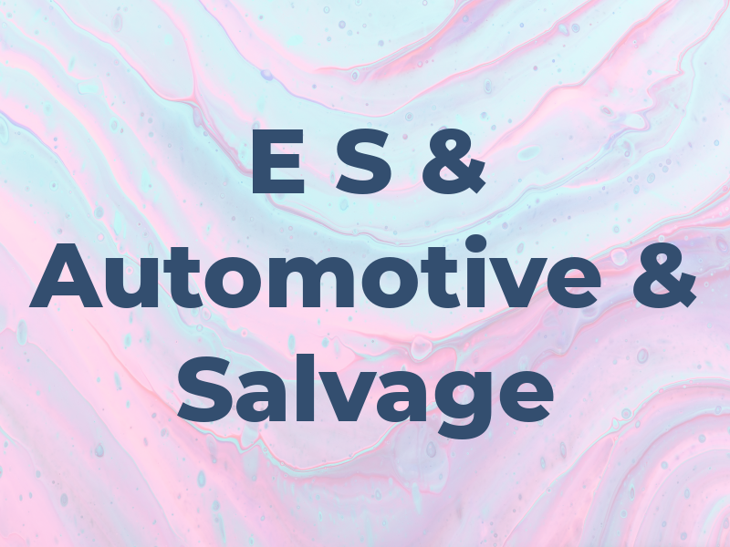 E S & Automotive & Salvage