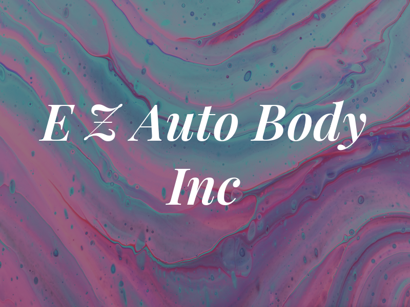 E Z Auto Body Inc