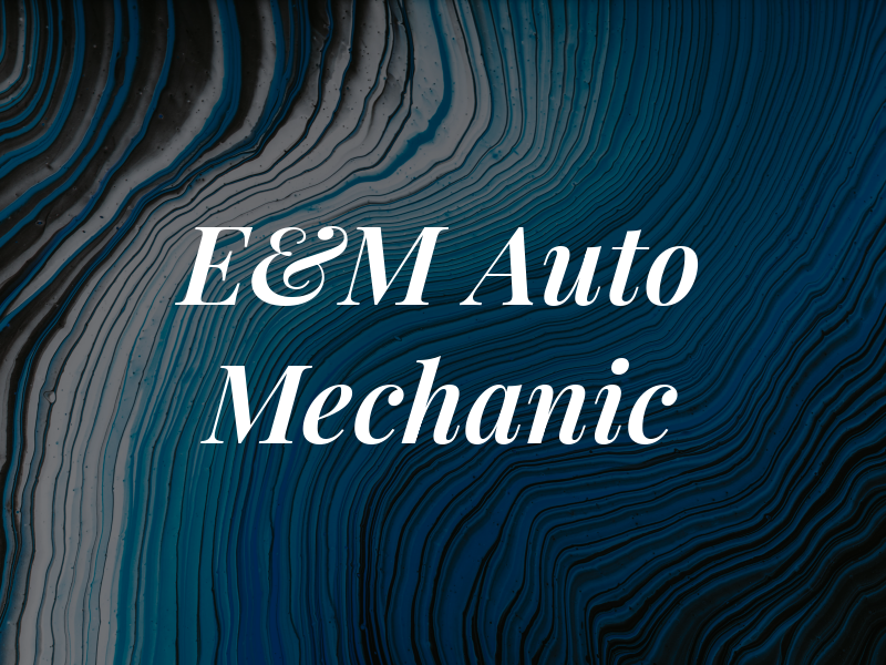 E&M Auto Mechanic