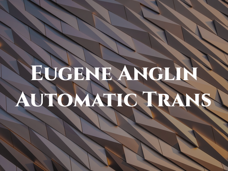 Eugene Anglin Automatic Trans