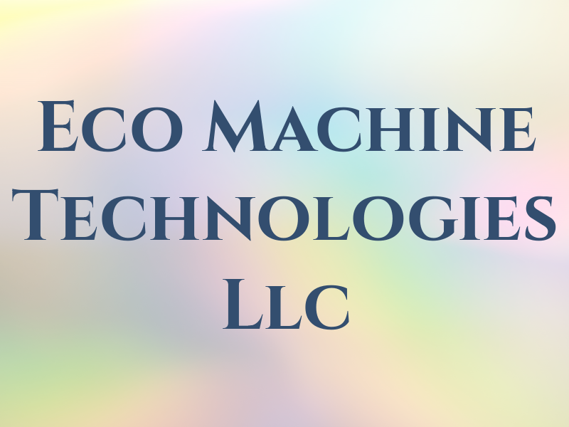 Eco Machine Technologies Llc