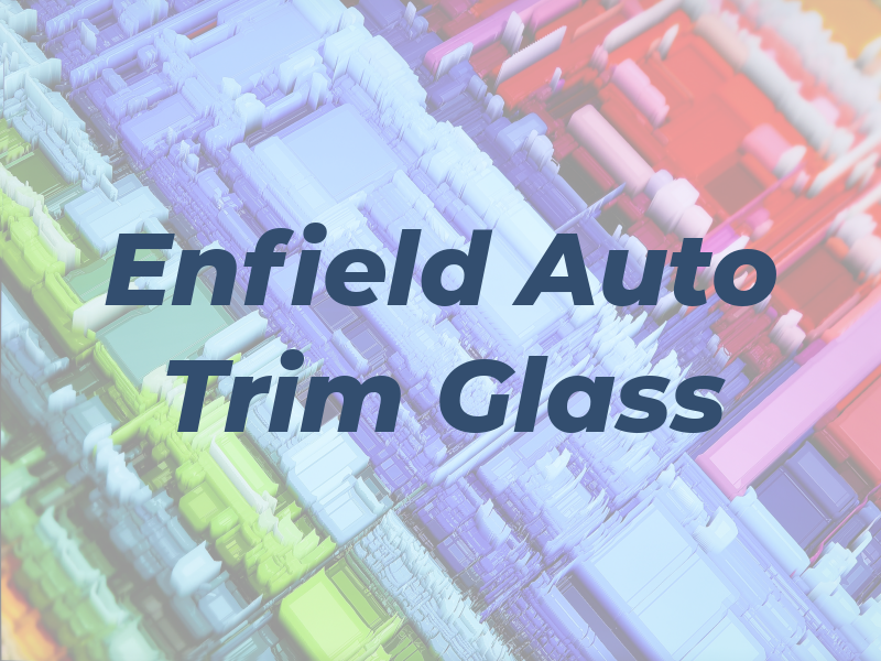 Enfield Auto Trim & Glass