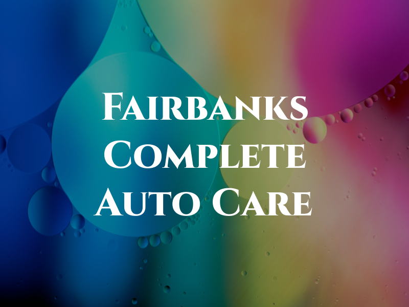 Fairbanks Complete Auto Care