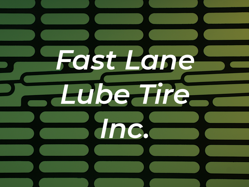 Fast Lane Lube and Tire Inc.