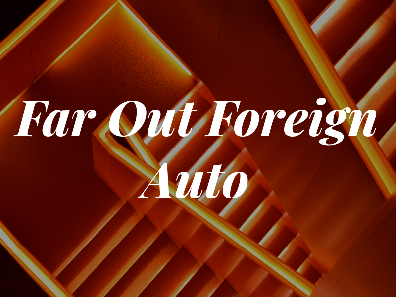 Far Out Foreign Auto