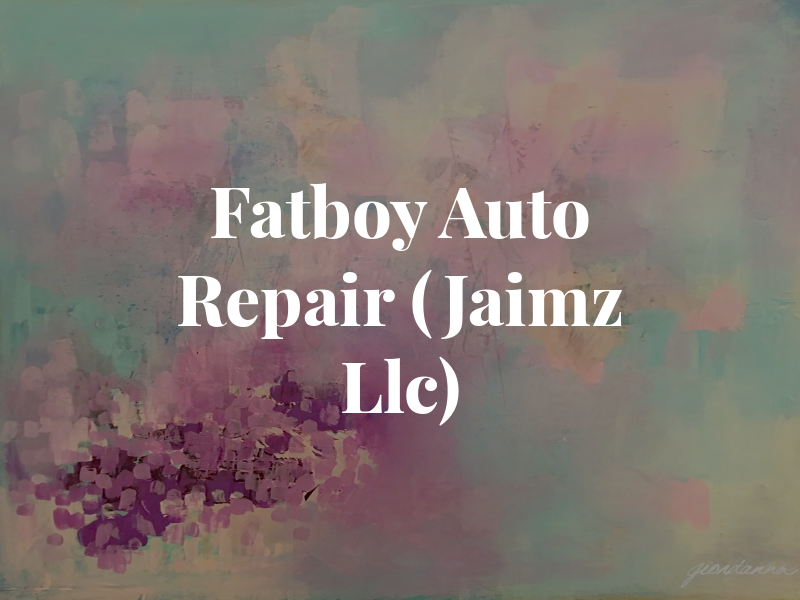 Fatboy Auto Repair LLC (Jaimz Llc)
