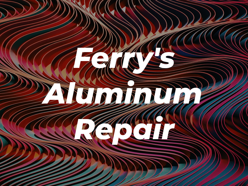 Ferry's Aluminum Repair