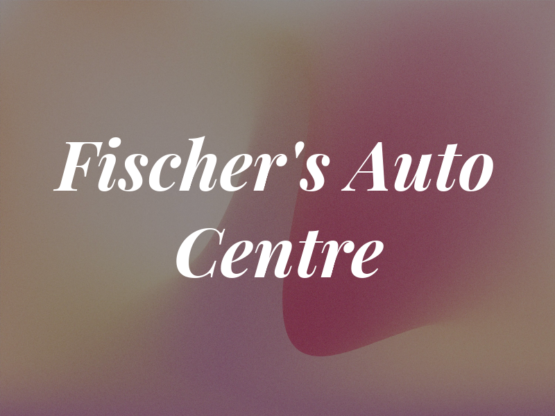 Fischer's Auto Centre