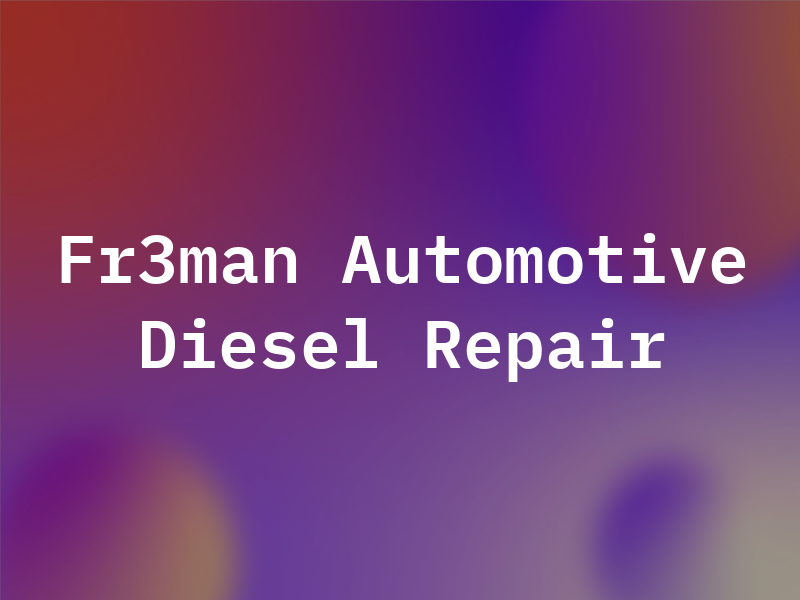 Fr3man Automotive AND Diesel Repair