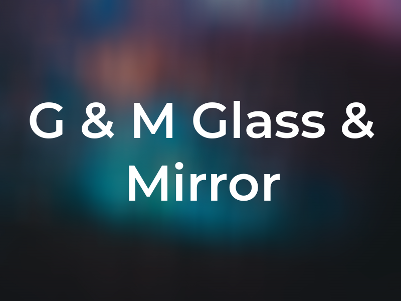 G & M Glass & Mirror