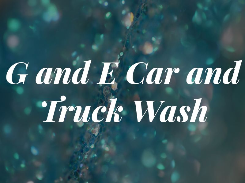 G and E Car and Truck Wash