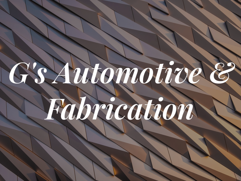 G's Automotive & Fabrication