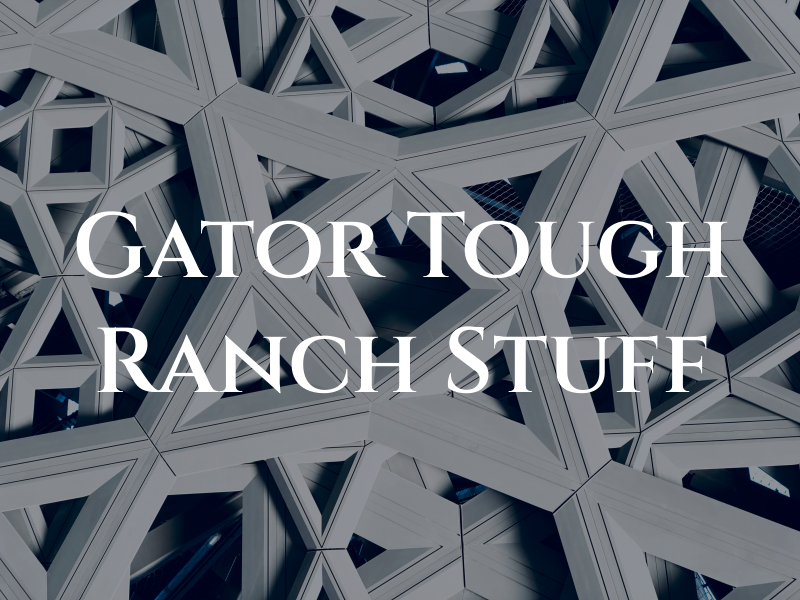 Gator Tough Ranch Stuff LLC