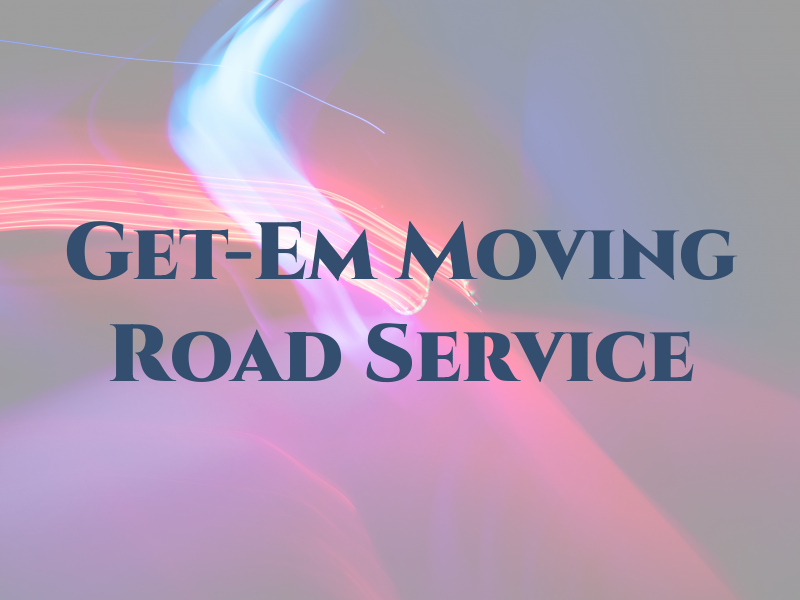 Get-Em Moving Road Service