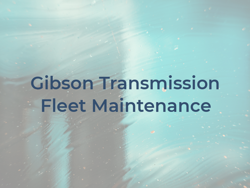 Gibson Transmission Fleet Maintenance