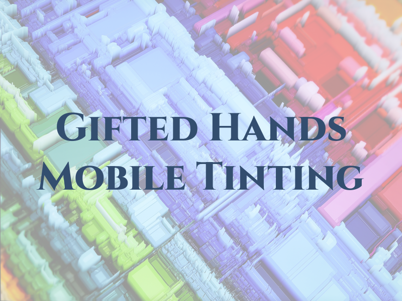 Gifted Hands Mobile Tinting