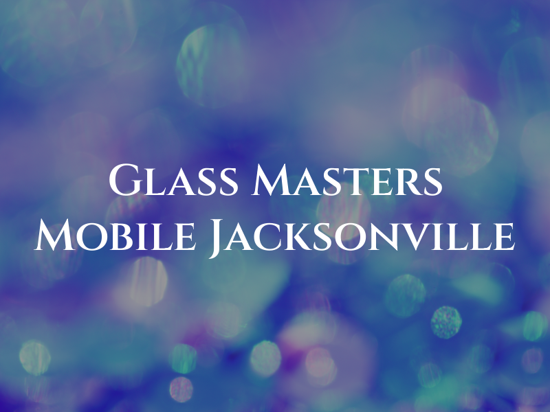 Glass Masters Mobile Jacksonville FL