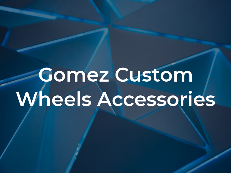 Gomez Custom Wheels & Accessories